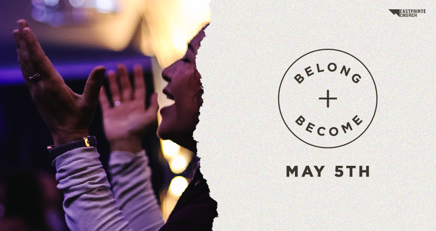 Eastpointe Church Belong And Become May 5th