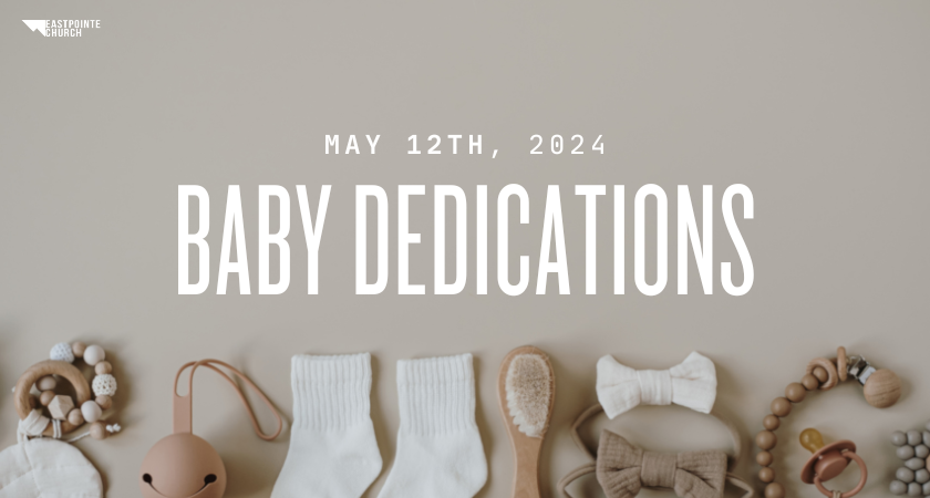 Join Eastpointe Church For Baby Dedications on May 24th