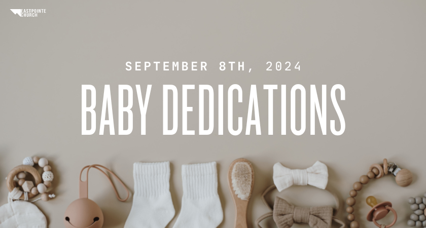 Join Eastpointe Church for our Baby Dedications on September 8th
