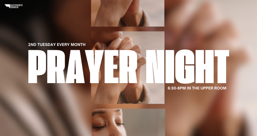 Join Eastpointe Church One Tuesday A Month For A Night Of Prayer, Worship, And Intercession!